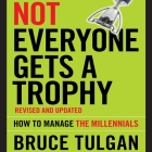 Not Everyone Gets a Trophy: How to Manage the Millennials, Revised and Updated (Your Coach in a Box) By Bruce Tulgan, Tim Andres Pabon (Read by), Timothy Andrés Pabon (Read by) Cover Image