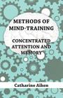 Methods of Mind-Training - Concentrated Attention and Memory By Catharine Aiken Cover Image