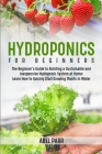 Hydroponics For Beginners: The Beginner's Guide to Building a Sustainable and Inexpensive Hydroponic System at Home: Learn How to Quickly Start G Cover Image
