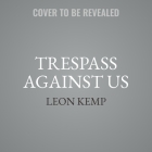 Trespass Against Us By Leon Kemp Cover Image