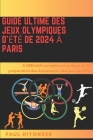Guide ultime des Jeux olympiques d'été de 2024 à Paris: UNDétails complets et analyse de la préparation des événements des jeux sportifs Cover Image