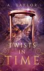 Twists in Time: A Young Adult Novel By A. Taylor Cover Image