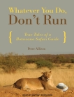 Whatever You Do, Don't Run: True Tales of a Botswana Safari Guide Cover Image