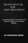 Black Seed Oil for Skin Treatment: Unveiling Nature's Secret Elixir for Radiant Health and Timeless Beauty Cover Image