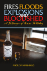 Fires, Floods, Explosions, and Bloodshed: A History of Texas Whiskey By Andrew Braunberg Cover Image