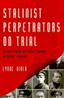 Stalinist Perpetrators on Trial: Scenes from the Great Terror in Soviet Ukraine By Lynne Viola Cover Image