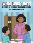 What Was That?: A Story of Intrigue and Fascination for Young Children By Annie Eloise Reese Cover Image