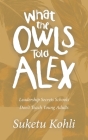 What the Owls Told Alex: Leadership Secrets Schools Don't Teach Young Adults By Suketu Kohli Cover Image