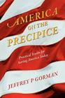America on the Precipice: Practical Truths for Saving America Today By Jeffrey P. Gorman Cover Image