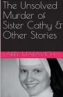 The Unsolved Murder of Sister Cathy & Other Stories By Larry Maravich Cover Image