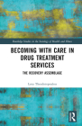 Becoming with Care in Drug Treatment Services: The Recovery Assemblage (Routledge Studies in the Sociology of Health and Illness) By Lena Theodoropoulou Cover Image