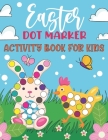 Easter Dot Marker Activity Book for Kids: Art Paint Dauber Easy Guided Big Dot Circle Coloring Book with Funny Easter Basket Fillers Like Egg Bomb, Ca Cover Image