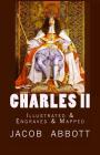 Charles II: [Illustrated & Engraved & Mapped] By Jacob Abbott Cover Image