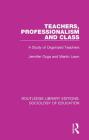 Teachers, Professionalism and Class: A Study of Organized Teachers (Routledge Library Editions: Sociology of Education #42) By J. T. Ozga, M. A. Lawn Cover Image