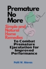 Premature No More: Simple and Natural Home Remedies to Combat Premature Ejaculation for Improved Performance By Patti W. Nieves Cover Image