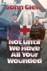 Not Until We Have All Your Wounded By John Glen Cover Image