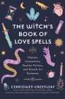 The Witch's Book of Love Spells: Charms, Invocations, Passion Potions, and Rituals for Romance (Love Spells, Moon Spells, Religion, New Age, Spiritual By Cerridwen Greenleaf, Judika Illes (Foreword by) Cover Image