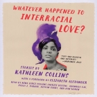 Whatever Happened to Interracial Love? Lib/E: Stories By Kathleen Collins, Elizabeth Alexander (Foreword by), Nina Lorez Collins (Read by) Cover Image