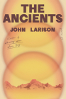 The Ancients: A Novel By John Larison Cover Image