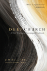 Deep Church: A Third Way Beyond Emerging and Traditional By Jim Belcher, Richard J. Mouw (Foreword by) Cover Image