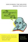 Shakespeare's Philosophy: Discovering the Meaning Behind the Plays By Colin McGinn Cover Image