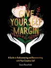 Give Yourself Margin: A Guide to Rediscovering and Reconnecting with Your Creative Self By Stacie Bloomfield Cover Image