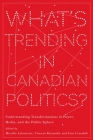 What's Trending in Canadian Politics?: Understanding Transformations in Power, Media, and the Public Sphere (Communication, Strategy, and Politics) By Mireille Lalancette (Editor) Cover Image