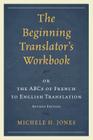 The Beginning Translator's Workbook: or the ABCs of French to English Translation, Revised Edition By Michele H. Jones Cover Image