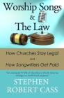 Worship Songs and the Law: How Churches Stay Legal and How Songwriters Get Paid By Stephen Robert Cass Cover Image