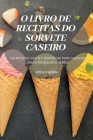O Livro de Receitas Do Sorvete Caseiro Cover Image
