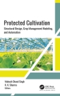 Protected Cultivation: Structural Design, Crop Management Modeling, and Automation By Mahesh Chand Singh (Editor), K. K. Sharma (Editor) Cover Image