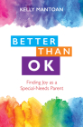 Better Than Ok: Finding Joy as a Special Needs Parent By Kelly Mantoan Cover Image