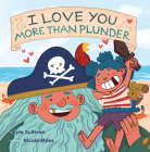 I Love You More Than Plunder By Kyle Sullivan, Nicole Miles (Illustrator) Cover Image