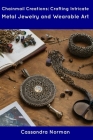Chainmail Creations: Crafting Intricate Metal Jewelry and Wearable Art Cover Image