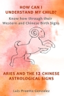 How Can I Understand My Child?: Know how through their Western and Chinese birth signs, Aries and the 12 Chinese Astrological Signs By Luis Proetta Gonzalez Cover Image