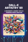DALL-E Artistry 101: A Beginner's Journey into AI-Powered Image Creation Cover Image