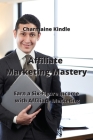 Affiliate Marketing Mastery: Earn a Six-Figure Income with Affiliate Marketing By Charmaine Kindle Cover Image
