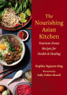 The Nourishing Asian Kitchen: Nutrient-Dense Recipes for Health and Healing By Sophia Nguyen Eng, Sally Fallon Morell (Foreword by) Cover Image