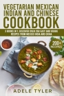 Vegetarian Mexican Indian And Chinese Cookbook: 3 Books In 1: Discover Over 250 Easy And Veggie Recipes From Mexico India And China By Adele Tyler Cover Image
