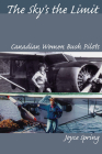 The Sky's the Limit: Canadian Women Bush Pilots By Joyce Spring Cover Image