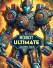 robot untimate Coloring Book: Whimsical Androids, Futuristic Cyborgs, and Mechanical Marvels Await Your Artistic Touch, Providing Endless Hours of C Cover Image