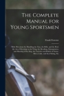 The Complete Manual for Young Sportsmen: With Directions for Handling the gun, the Rifle, and the rod, the art of Shooting on the Wing, the Breaking, By Frank Forester Cover Image