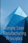 Simple Lean Manufacturing Principles: A Plant Floor Guide to Lean Manufacturing Cover Image