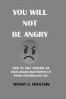 You Will Not Be Angry: How to Take Control of Your Anger and Prevent It from Controlling You By Wendy S. Fountain Cover Image