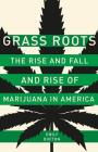 Grass Roots: The Rise and Fall and Rise of Marijuana in America By Emily Dufton Cover Image