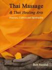 Thai Massage & Thai Healing Arts: Practice, Culture and Spirituality By Bob Haddad, Kira Balaskas (Contributions by), Dr Michael Reed Gach (Contributions by), C. Pierce Salguero, PhD (Contributions by), Enrico Corsi (Contributions by), Nephyr Jacobsen (Contributions by) Cover Image