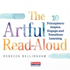 The Artful Read-Aloud: 10 Principles to Inspire, Engage, and Transform Learning By Rebecca Bellingham Cover Image