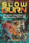 Slow Burn: The Growth of Superbikes & Superbike Racing 1970 to 1988 Cover Image