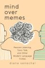Mind over Memes: Passive Listening, Toxic Talk, and Other Modern Language Follies By Diana Senechal Cover Image
