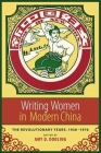 Writing Women in Modern China: The Revolutionary Years, 1936-1976 (Weatherhead Books on Asia) By Amy Dooling, Amy Dooling (Editor), Kristina Torgeson (Editor) Cover Image